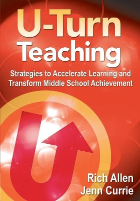 U-Turn Teaching: Strategies to Accelerate Learning and Transform Middle School Achievement by Richard Allen 9781412996464