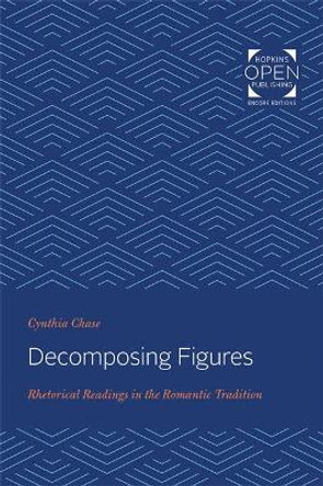 Decomposing Figures: Rhetorical Readings in the Romantic Tradition by Cynthia Chase 9781421434094