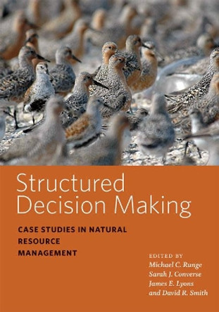 Structured Decision Making: Case Studies in Natural Resource Management by Michael C. Runge 9781421437569