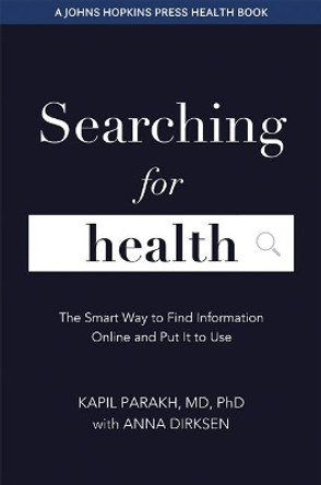 Searching for Health: The Smart Way to Find Information Online and Put It to Use by Anna Dirksen 9781421440279