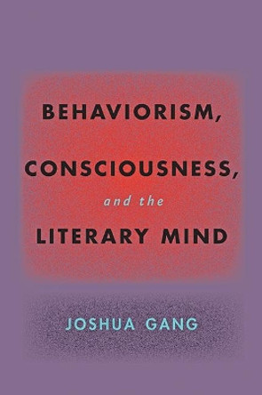 Behaviorism, Consciousness, and the Literary Mind by Joshua Gang 9781421440842