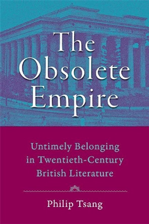 The Obsolete Empire: Untimely Belonging in Twentieth-Century British Literature by Philip Tsang 9781421441351