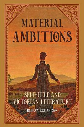 Material Ambitions: Self-Help and Victorian Literature by Rebecca Richardson 9781421441962