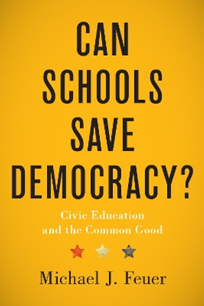 Can Schools Save Democracy?: Civic Education and the Common Good by Michael J. Feuer 9781421447773