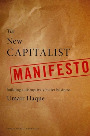 The New Capitalist Manifesto: Building a Disruptively Better Business by Umar Haque 9781422158586