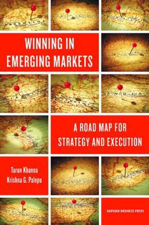 Winning in Emerging Markets: A Road Map for Strategy and Execution by Krishna G. Palepu 9781422166956