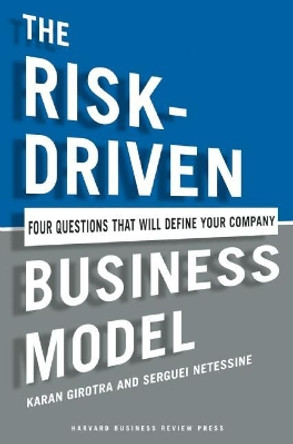 The Risk-Driven Business Model: Four Questions That Will Define Your Company by Karan Girotra 9781422191538