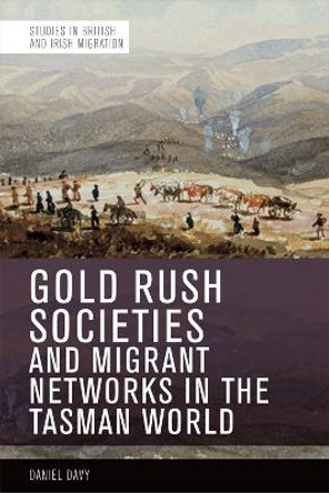 Gold Rush Societies, Environments and Migrant Networks in the Tasman World by Daniel Davy