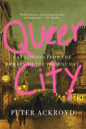 Queer City: Gay London from the Romans to the Present Day by Peter Ackroyd 9781419735141