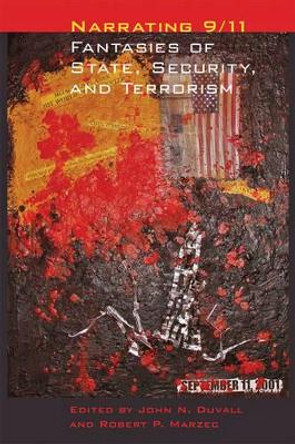 Narrating 9/11: Fantasies of State, Security, and Terrorism by John N. Duvall 9781421417387