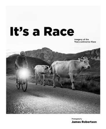 It's a Race: Imagery of the Transcontinental Race by James Robertson