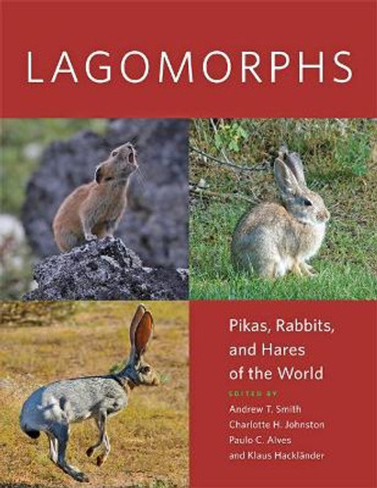 Lagomorphs: Pikas, Rabbits, and Hares of the World by Andrew T. Smith 9781421423401