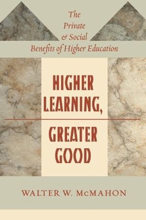 Higher Learning, Greater Good: The Private and Social Benefits of Higher Education by Walter W. McMahon 9781421424033