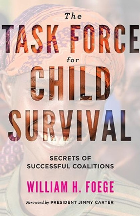 The Task Force for Child Survival: Secrets of Successful Coalitions by Jimmy Carter 9781421425603