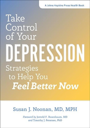 Take Control of Your Depression: Strategies to Help You Feel Better Now by Susan J. Noonan 9781421426280