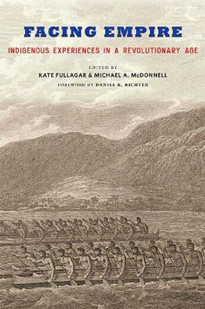 Facing Empire: Indigenous Experiences in a Revolutionary Age by Kate Fullagar 9781421426563
