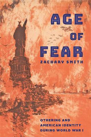 Age of Fear: Othering and American Identity during World War I by Zachary Smith 9781421427270