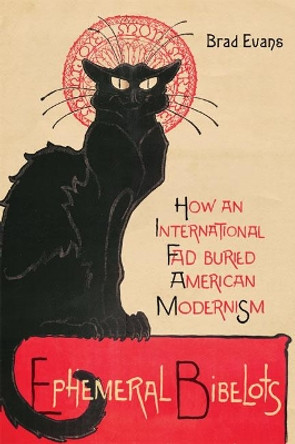 Ephemeral Bibelots: How an International Fad Buried American Modernism by Brad Evans 9781421431550