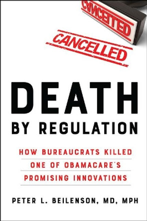 Death by Regulation: How Bureaucrats Killed One of Obamacare's Promising Innovations by Peter L. Beilenson 9781421432144