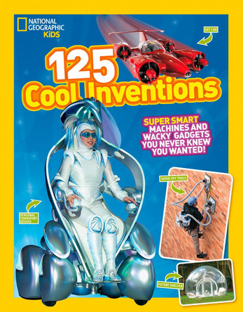 125 Cool Inventions: Supersmart Machines and Wacky Gadgets You Never Knew You Wanted! (125) by National Geographic Kids 9781426318856