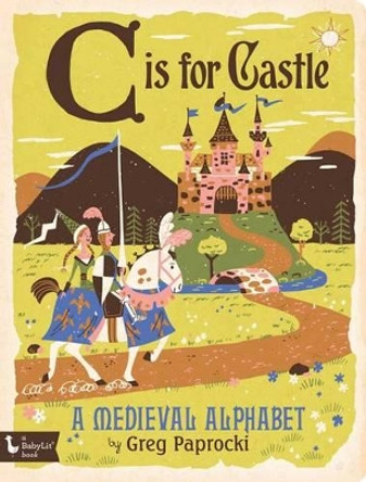 C is for Castle: A Medieval Alphabet by Greg Paprocki 9781423642817