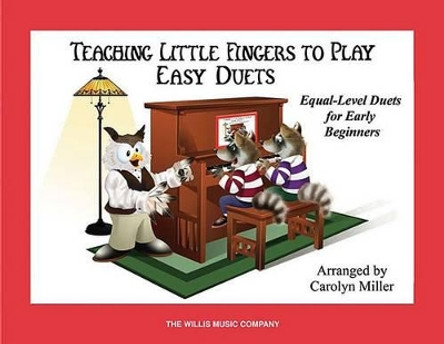 Teaching Little Fingers to Play Easy Duets: 10 Equal-Level Duets Early-Elementary Level by Carolyn Miller 9781423483274