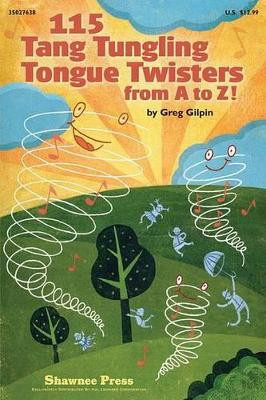 115 Tang Tungling Tongue Twisters from A to Z! by Greg Gilpin 9781423499664