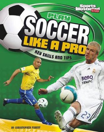 Play Soccer Like a Pro: Key Skills and Tips by Christopher Forest 9781429648271