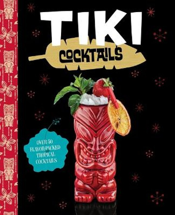 Tiki Cocktails: Over 50 Modern Tropical Cocktails by The Coastal Kitchen
