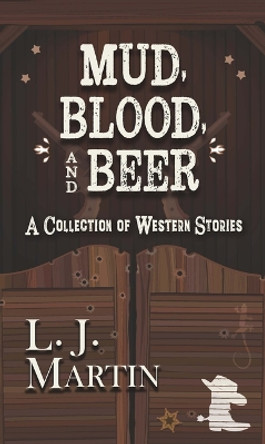 Mud, Blood, and Beer: A Collection of Western Stories by L J Martin 9781432897888