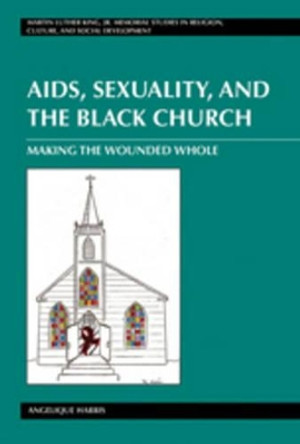 AIDS, Sexuality, and the Black Church: Making the Wounded Whole by Angelique Harris 9781433109430