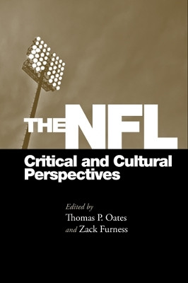 The NFL: Critical and Cultural Perspectives by Thomas Oates 9781439909577