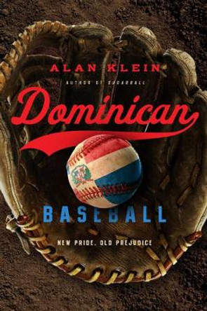 Dominican Baseball: New Pride, Old Prejudice by Alan Klein 9781439910887