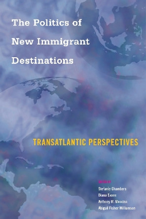 The Politics of New Immigrant Destinations: Transatlantic Perspectives by Stefanie Chambers 9781439914632