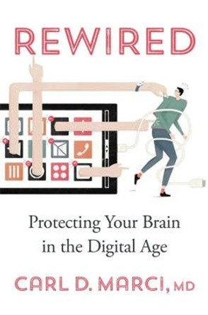 Rewired: Protecting Your Brain in the Digital Age by Carl D. Marci, MD