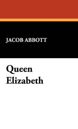 Queen Elizabeth by Jacob Abbott 9781434471826