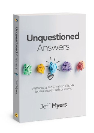 Unquestioned Answers: Rethinking Ten Christian Cliches to Rediscover Biblical Truths by Dr Jeff Myers 9781434711267