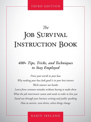 The Job Survival Instruction Book: 400+ Tips, Tricks, and Techniques to Stay Employed by Karin Ireland 9781435457102