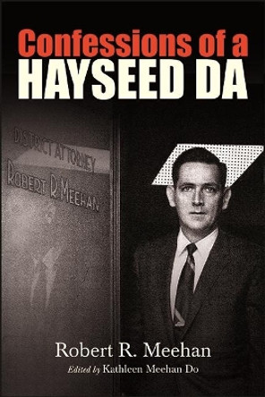 Confessions of a Hayseed DA by Robert R. Meehan 9781438488646