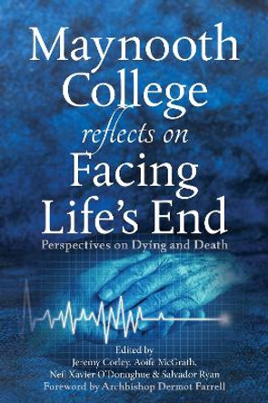 Maynooth College Reflects on Facing Life's End: Perspectives on Dying and Death by Jeremy Corley