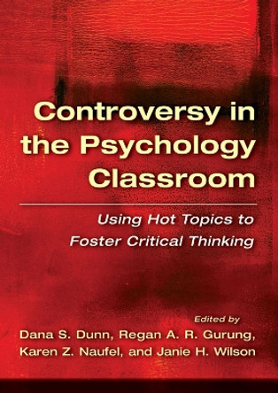 Controversy in the Psychology Classroom: Using Hot Topics to Foster Critical Thinking by Dana S. Dunn 9781433812385