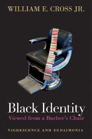 Black Identity Viewed from a Barber's Chair: Nigrescence and Eudaimonia by William E. Cross, Jr. 9781439921050