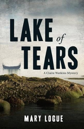 Lake of Tears: A Claire Watkins Mystery by Mary Logue 9781440571503