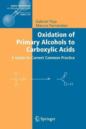 Oxidation of Primary Alcohols to Carboxylic Acids: A Guide to Current Common Practice by Gabriel Tojo 9781441922540