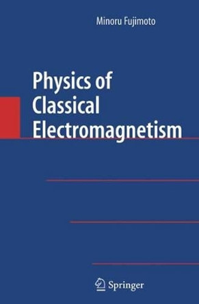 Physics of Classical Electromagnetism by Minoru Fujimoto 9781441923929