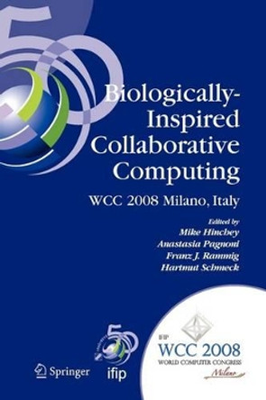 Biologically-Inspired Collaborative Computing: IFIP 20th World Computer Congress, Second IFIP TC 10 International Conference on Biologically-Inspired Collaborative Computing, September 8-9, 2008, Milano, Italy by Mike Hinchey 9781441935021