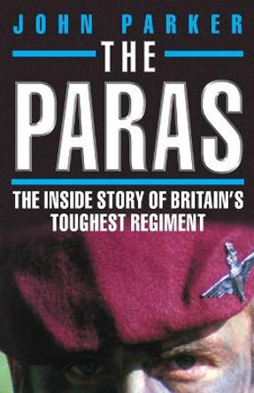 Paras: The Inside Story of Britain's Toughest Regiment. by John Parker