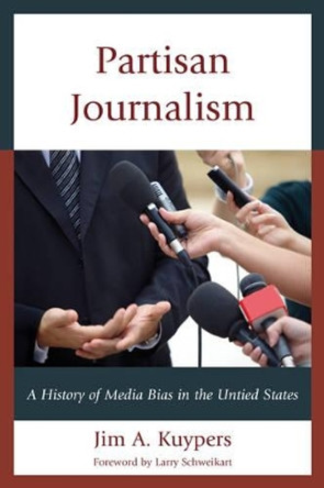 Partisan Journalism: A History of Media Bias in the United States by Jim A. Kuypers 9781442225930