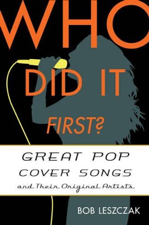 Who Did It First?: Great Pop Cover Songs and Their Original Artists by Bob Leszczak 9781442230675