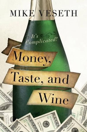 Money, Taste, and Wine: It's Complicated! by Mike Veseth 9781442234635